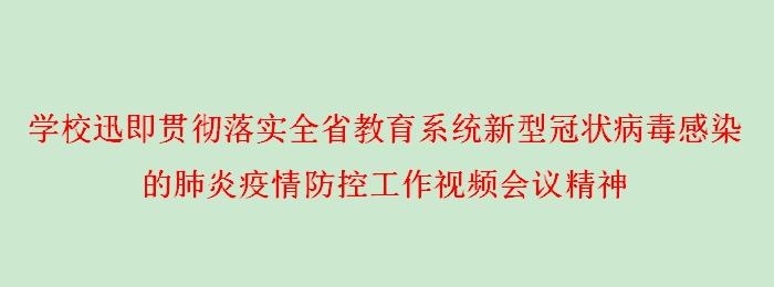 学校迅即贯彻落实全省教育系统新型冠状病毒感染的肺炎疫情防控工作视频会议精神