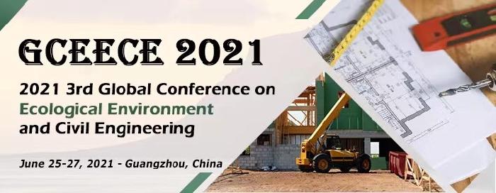 学校将承办第三届生态环境与土木工程国际学术会议（GCEECE 2021）