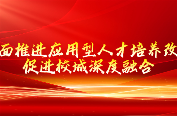 全面推进应用型人才培养改革，促进校城深度融合